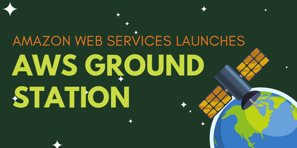 Amazon Web Services launches AWS Ground Station