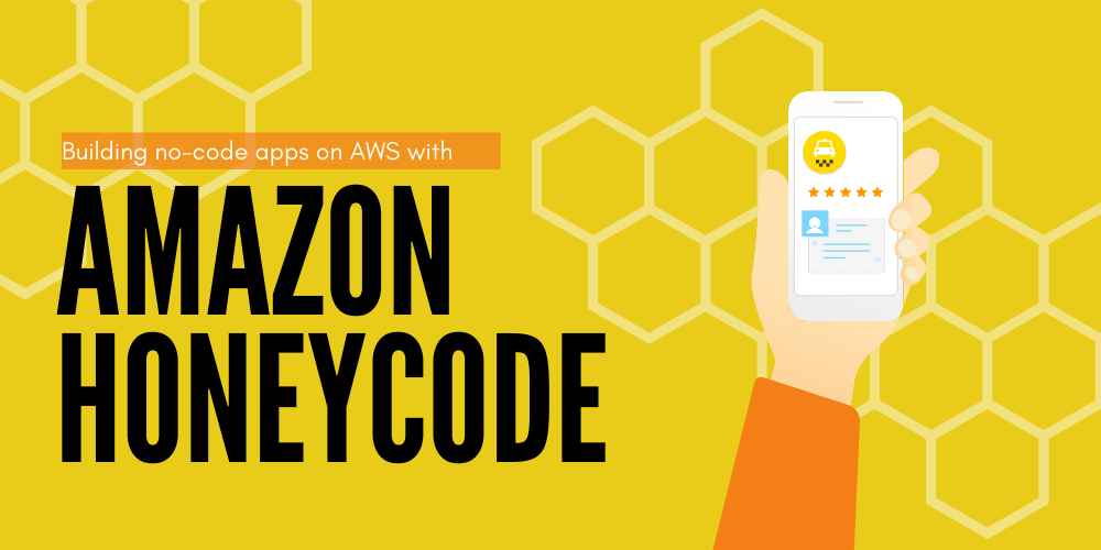 Cartoon of app on phone with title 'building no-code apps on AWS with Amazon Honeycode'