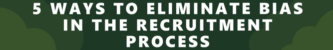 5 ways to eliminate bias in the recruitment process 